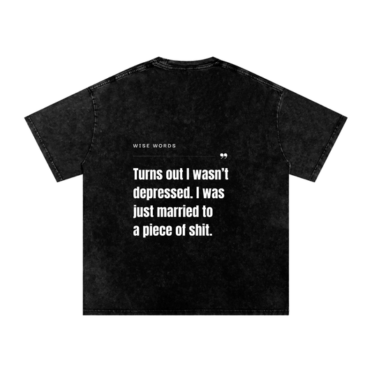 "Turns out I wasn't depressed... I just married a Piece of Sh*t" Oversized Cotton T-Shirt